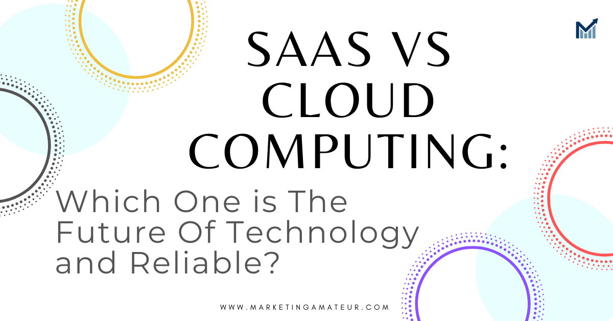 SaaS Vs Cloud Computing –Which One is The Future Of Technology and Reliable?
