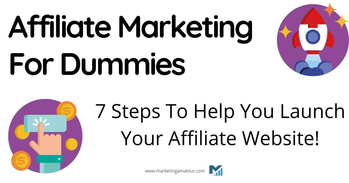 Affiliate Marketing For Dummies: 7 Steps To Help You Launch Your Affiliate Website!