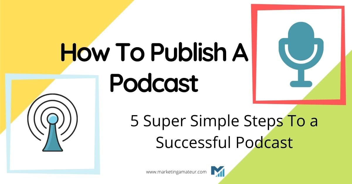 How to Publish a Podcast – 5 Super Simple Steps To a Successful Podcast