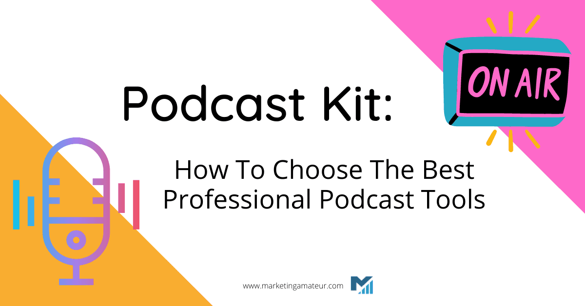 Podcast Kit: How To Choose The Best Professional Podcast Tools