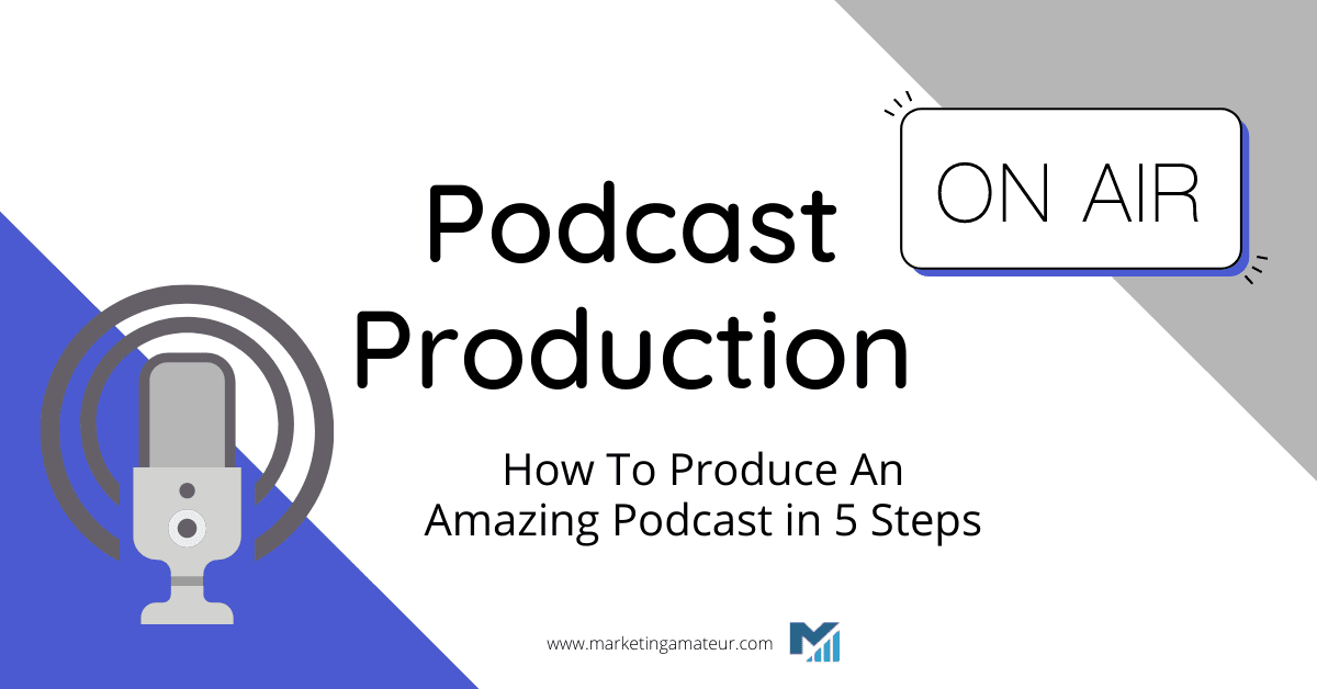 Podcast Production – How To Produce An Amazing Podcast in 5 Steps