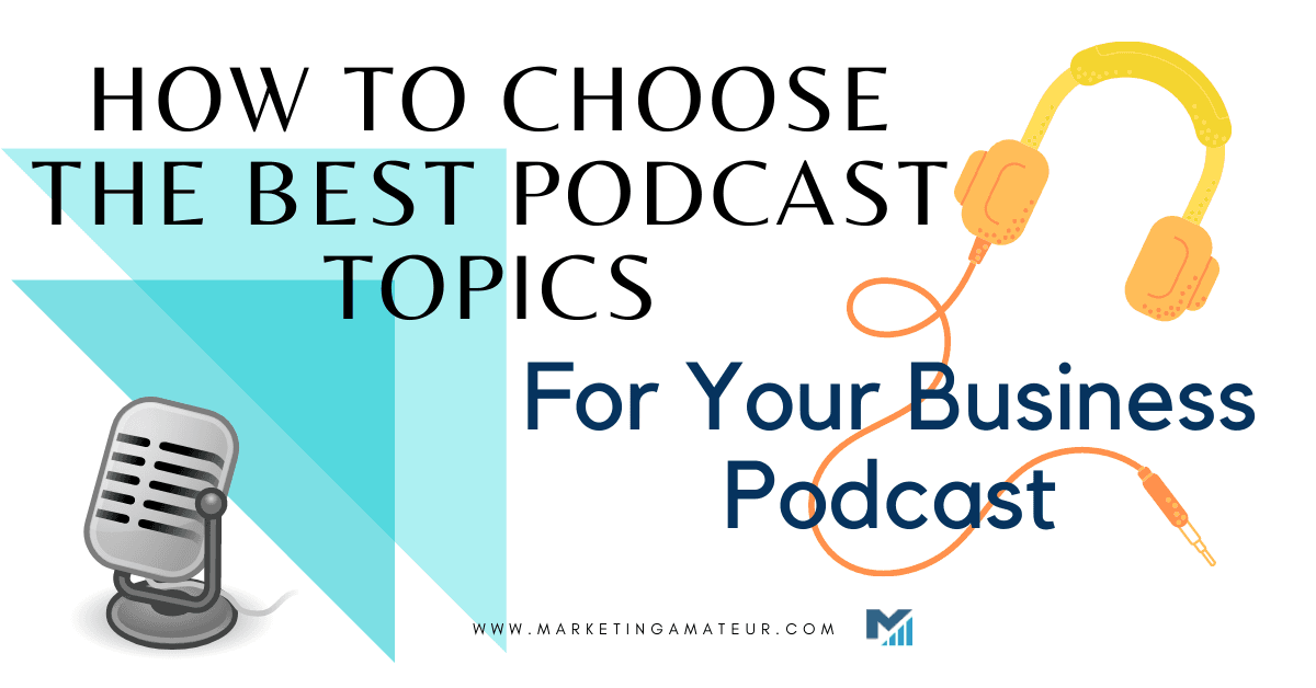 How To Choose The Best Podcast Topics For Your Business Podcast