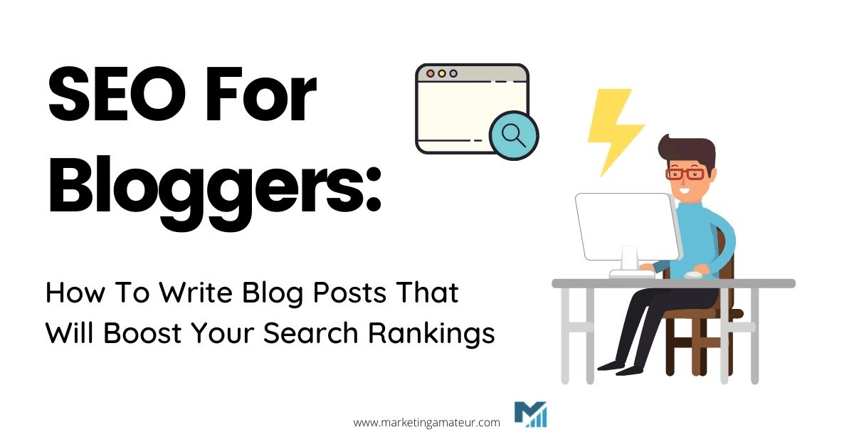 SEO For Bloggers: How To Write Blog Posts That Will Boost Your Search Rankings