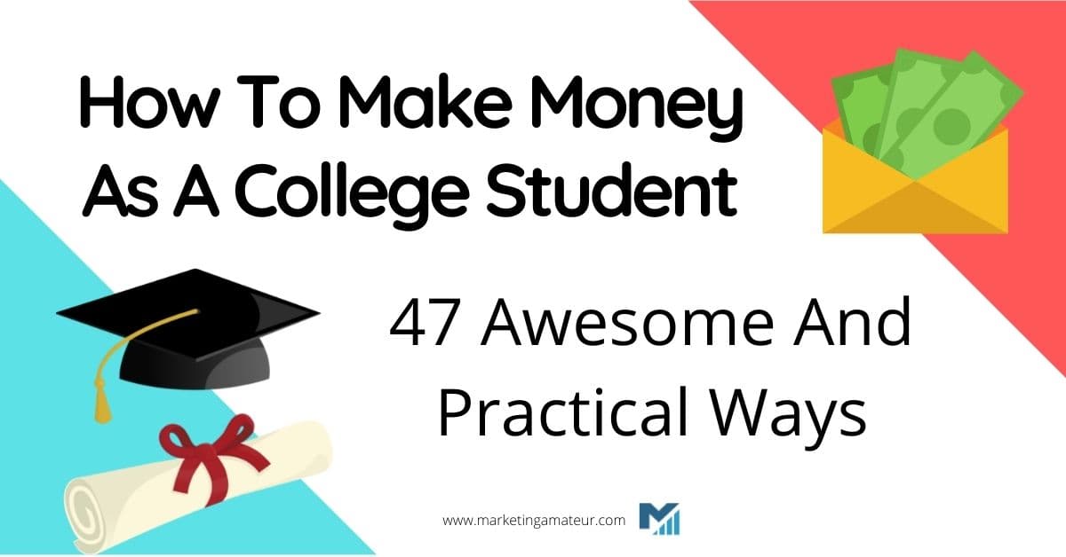 How To Make Money As A College Student – 47 Awesome And Practical Ways