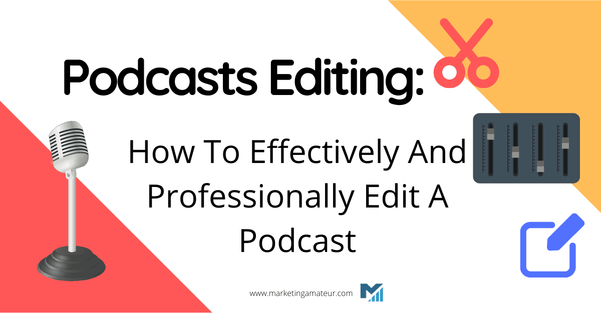 Podcasts Editing: How To Effectively And Professionally Edit A Podcast
