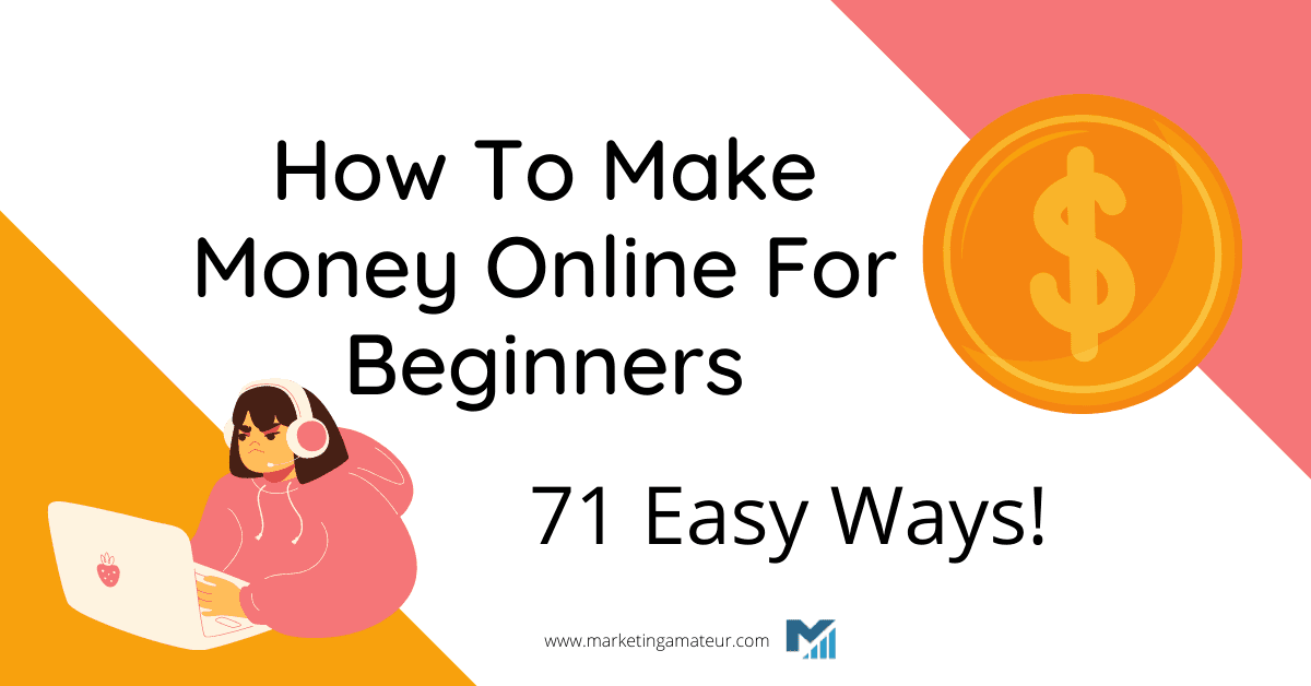 How To Make Money Online For Beginners: 71 Easy Ways!