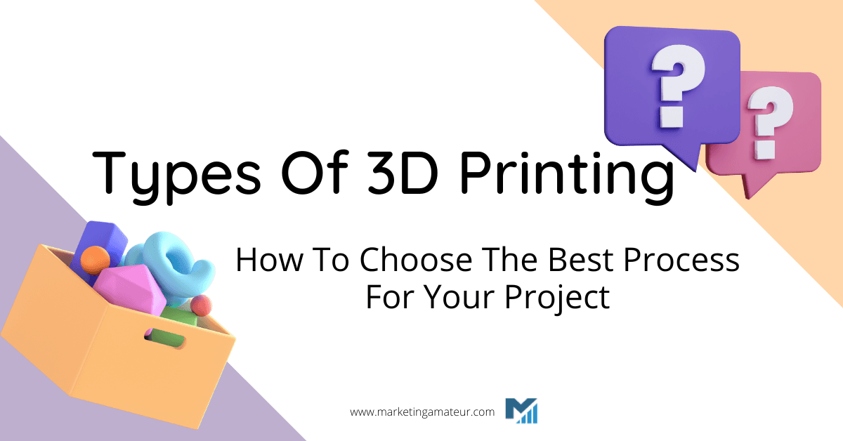 Types Of 3D Printing: How To Choose The Best Process For Your Project