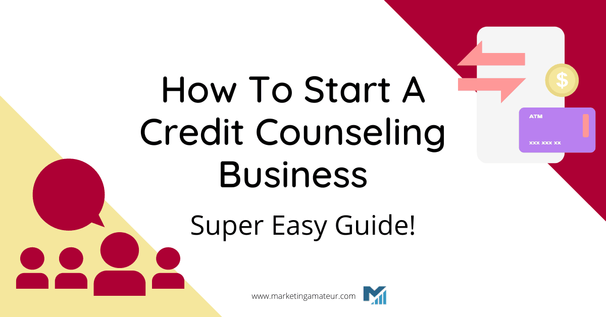 How To Start A Credit Counseling Business: Super Easy Guide