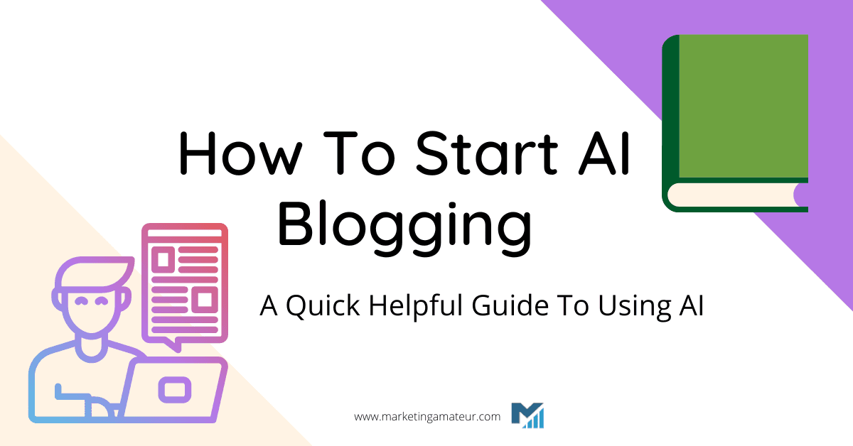 How To Start AI Blogging: A Quick Helpful Guide To Using AI