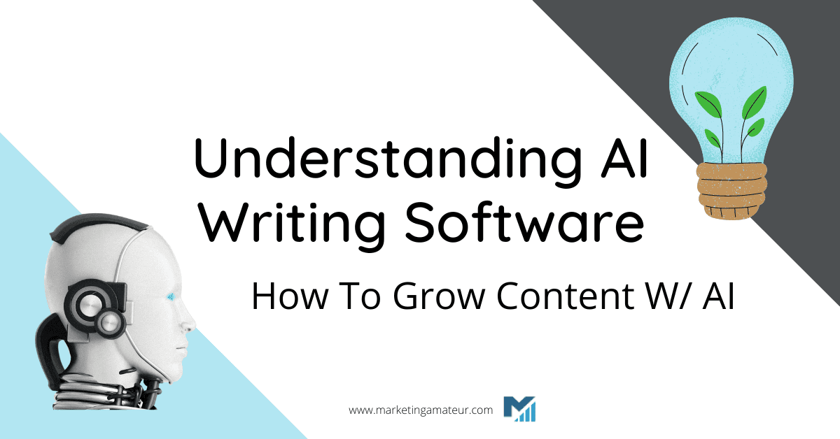 Understanding AI Writing Software: How To Grow Content W/ AI